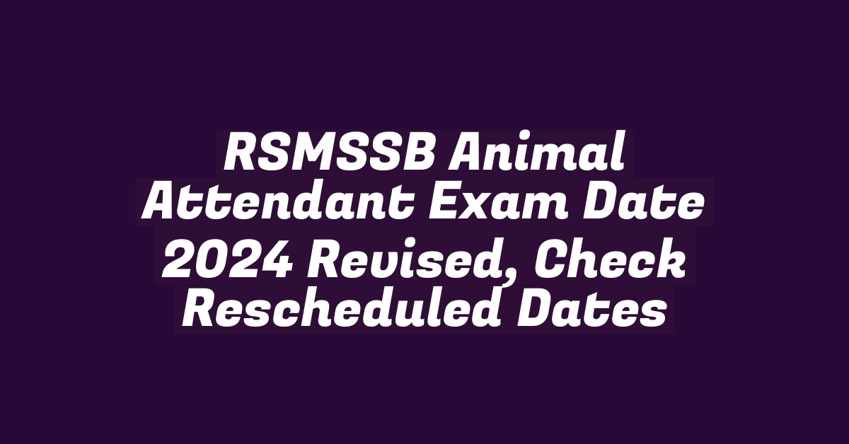 RSMSSB Animal Attendant Exam Date 2024 Revised, Check Rescheduled Dates