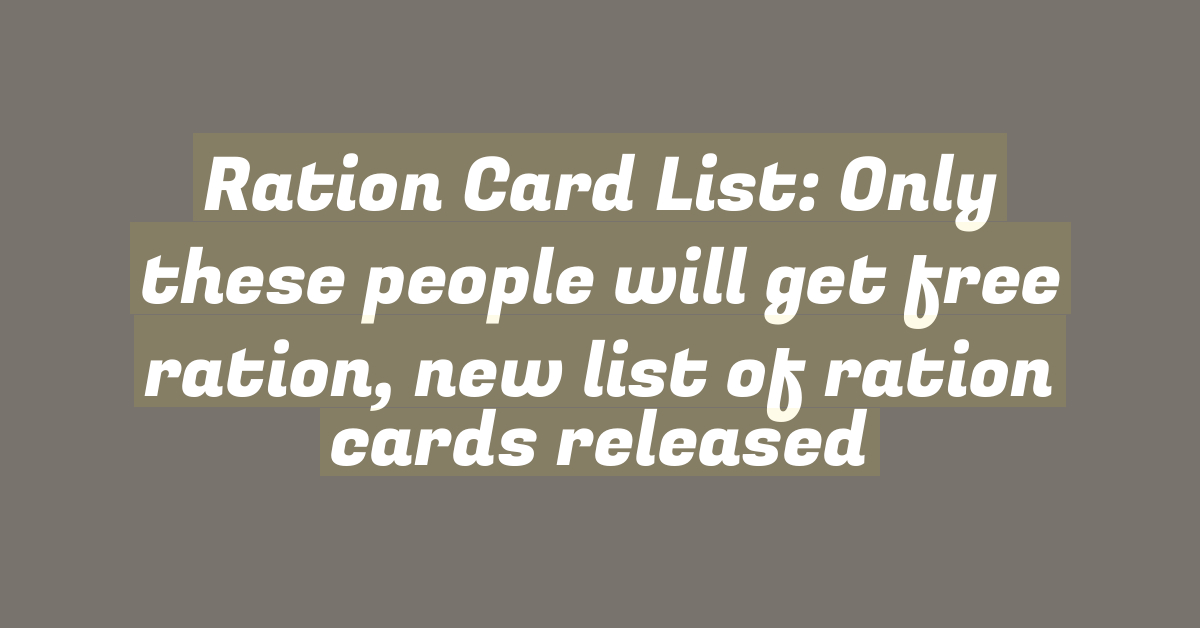 Ration Card List: Only these people will get free ration, new list of ration cards released