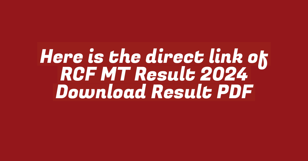 Here is the direct link of RCF MT Result 2024 Download Result PDF