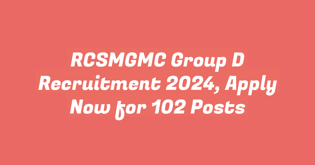 RCSMGMC Group D Recruitment 2024, Apply Now for 102 Posts