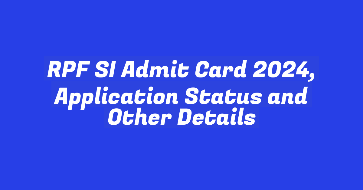 RPF SI Admit Card 2024, Application Status and Other Details