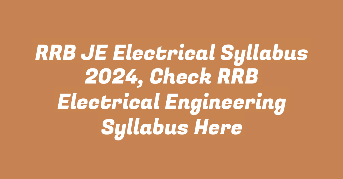 RRB JE Electrical Syllabus 2024, Check RRB Electrical Engineering Syllabus Here