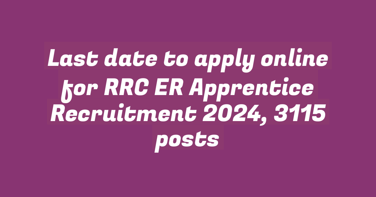 Last date to apply online for RRC ER Apprentice Recruitment 2024, 3115 posts