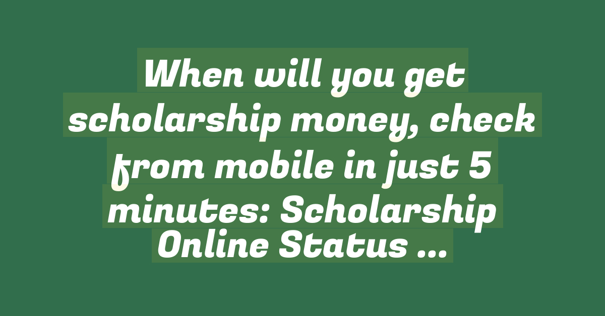 When will you get scholarship money, check from mobile in just 5 minutes: Scholarship Online Status Check