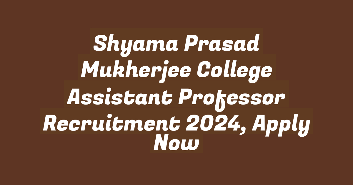 Shyama Prasad Mukherjee College Assistant Professor Recruitment 2024, Apply Now