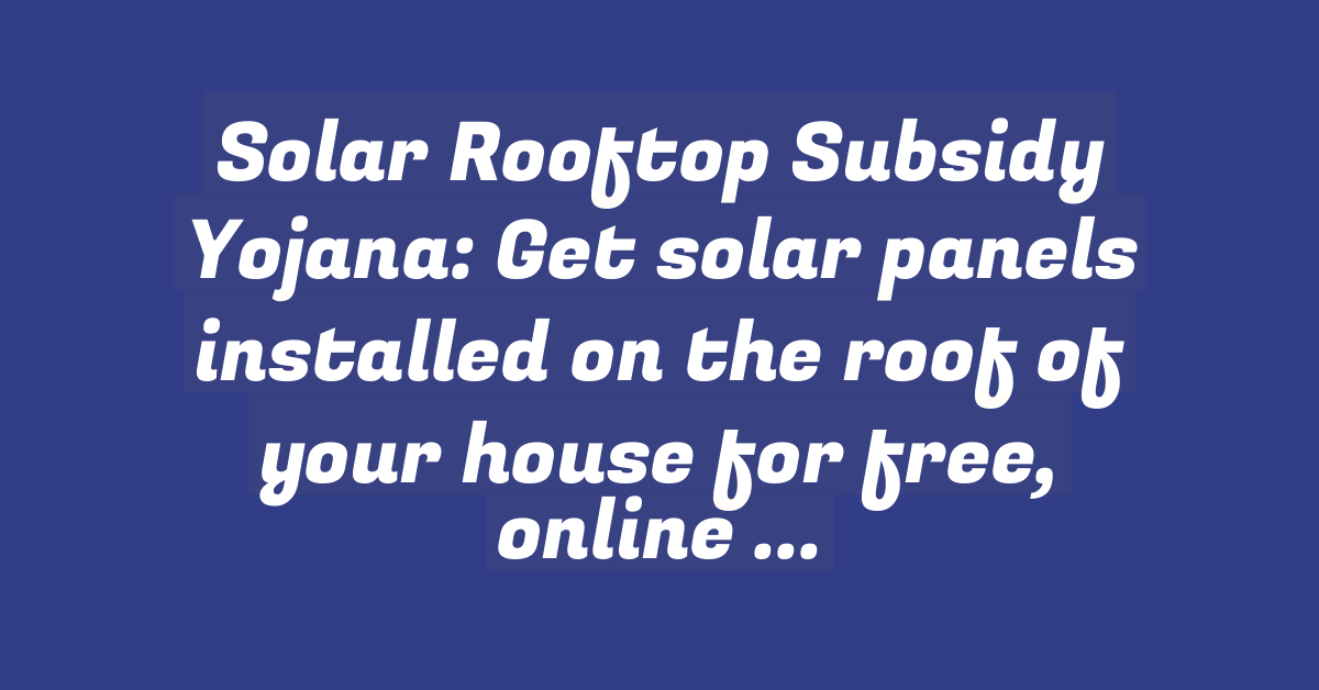 Solar Rooftop Subsidy Yojana: Get solar panels installed on the roof of your house for free, online application started