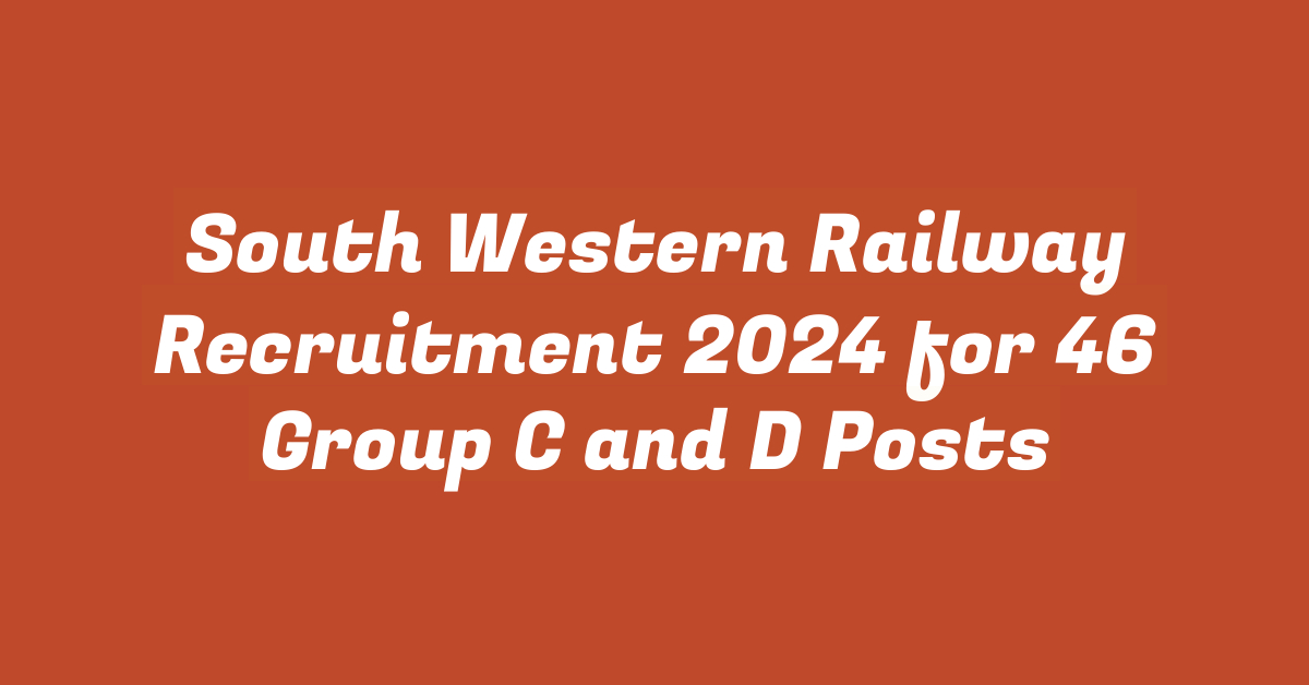 South Western Railway Recruitment 2024 for 46 Group C and D Posts