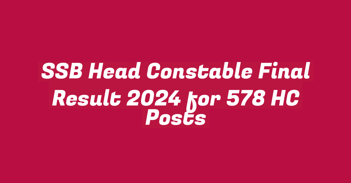 SSB Head Constable Final Result 2024 for 578 HC Posts