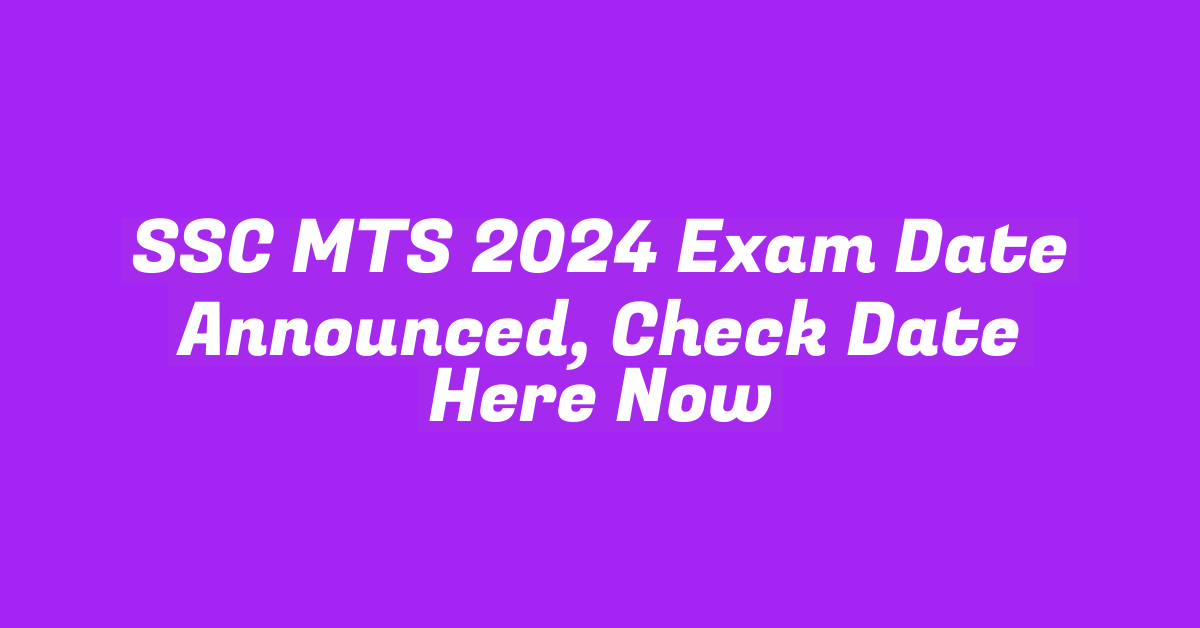 SSC MTS 2024 Exam Date Announced, Check Date Here Now