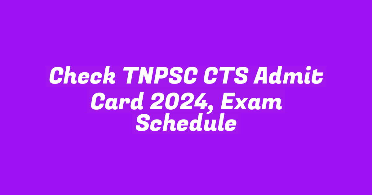 Check TNPSC CTS Admit Card 2024, Exam Schedule