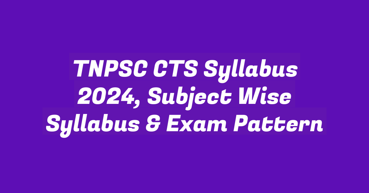 TNPSC CTS Syllabus 2024, Subject Wise Syllabus & Exam Pattern