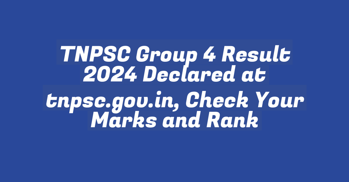 TNPSC Group 4 Result 2024 Declared at tnpsc.gov.in, Check Your Marks and Rank