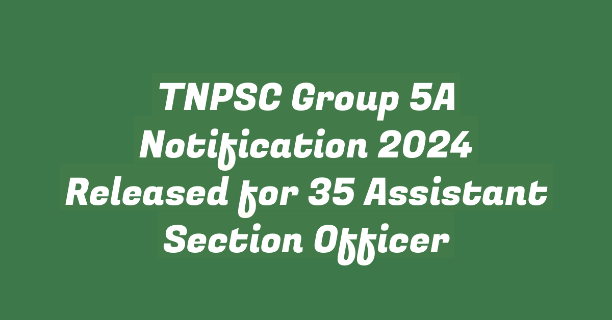 TNPSC Group 5A Notification 2024 Released for 35 Assistant Section Officer