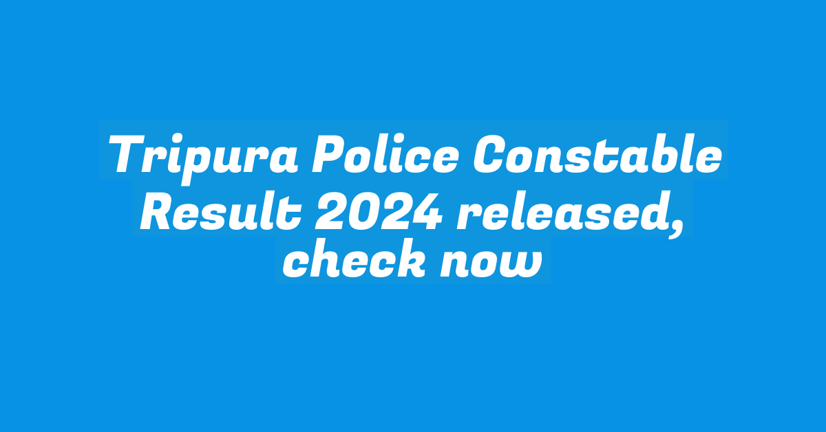 Tripura Police Constable Result 2024 released, check now