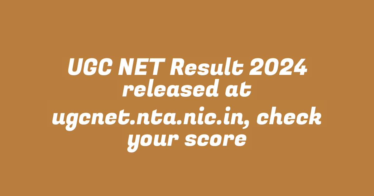 UGC NET Result 2024 released at ugcnet.nta.nic.in, check your score