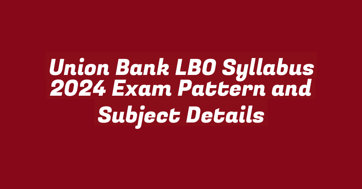 Union Bank LBO Syllabus 2024 Exam Pattern and Subject Details