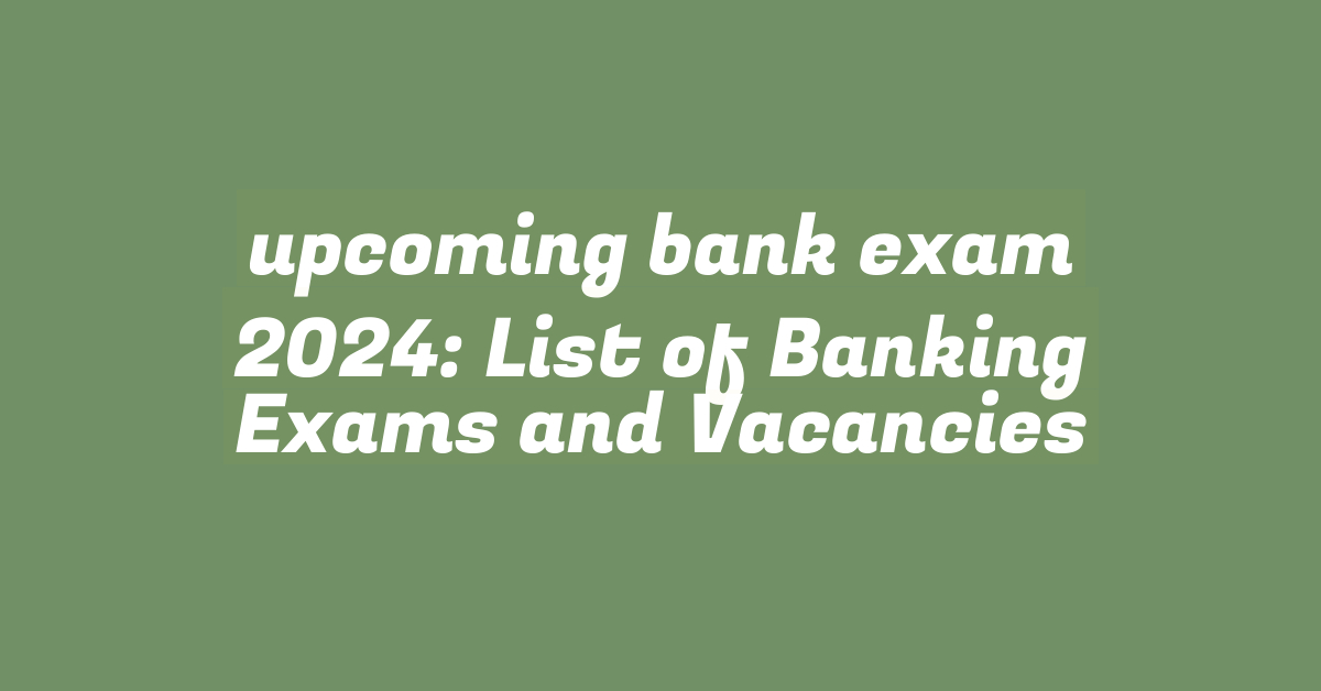 upcoming bank exam 2024: List of Banking Exams and Vacancies