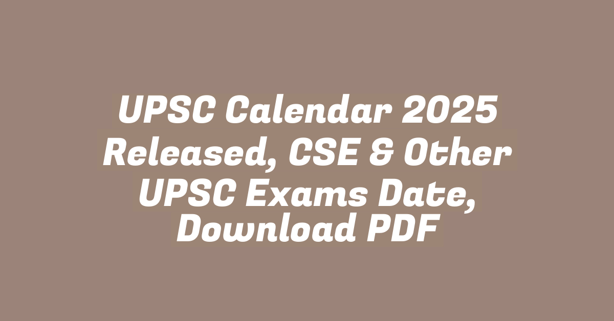 UPSC Calendar 2025 Released, CSE & Other UPSC Exams Date, Download PDF