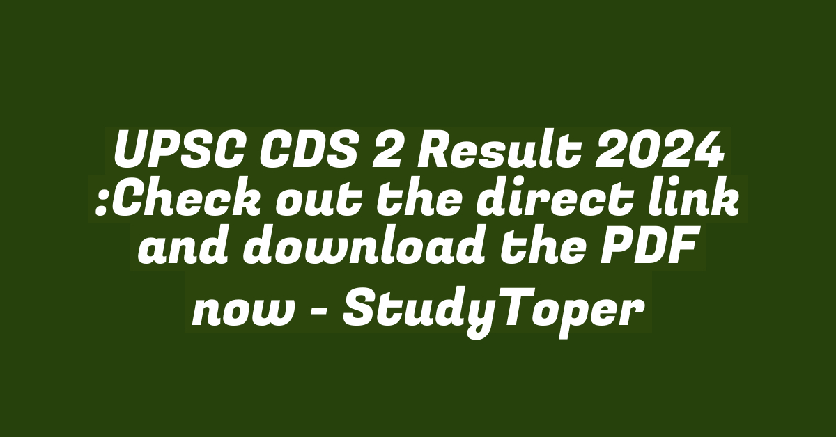 UPSC CDS 2 Result 2024 :Check out the direct link and download the PDF now - StudyToper