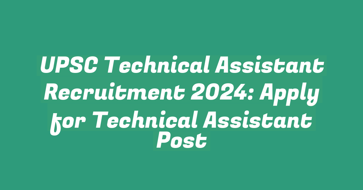 UPSC Technical Assistant Recruitment 2024: Apply for Technical Assistant Post