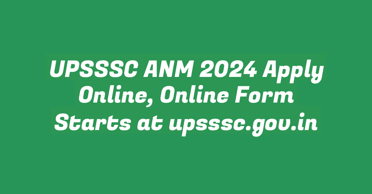 UPSSSC ANM 2024 Apply Online, Online Form Starts at upsssc.gov.in