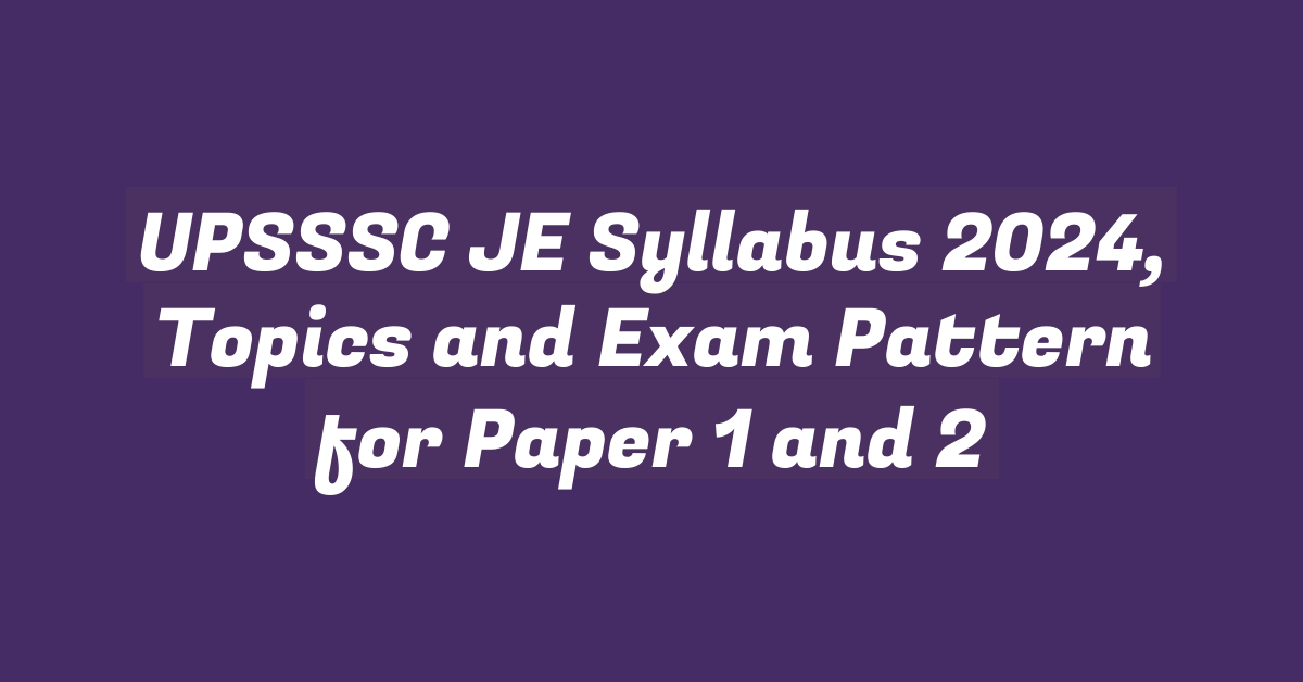 UPSSSC JE Syllabus 2024, Topics and Exam Pattern for Paper 1 and 2