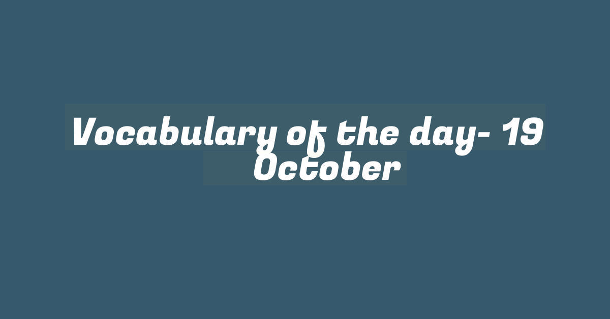 Vocabulary of the day- 19 ​​October