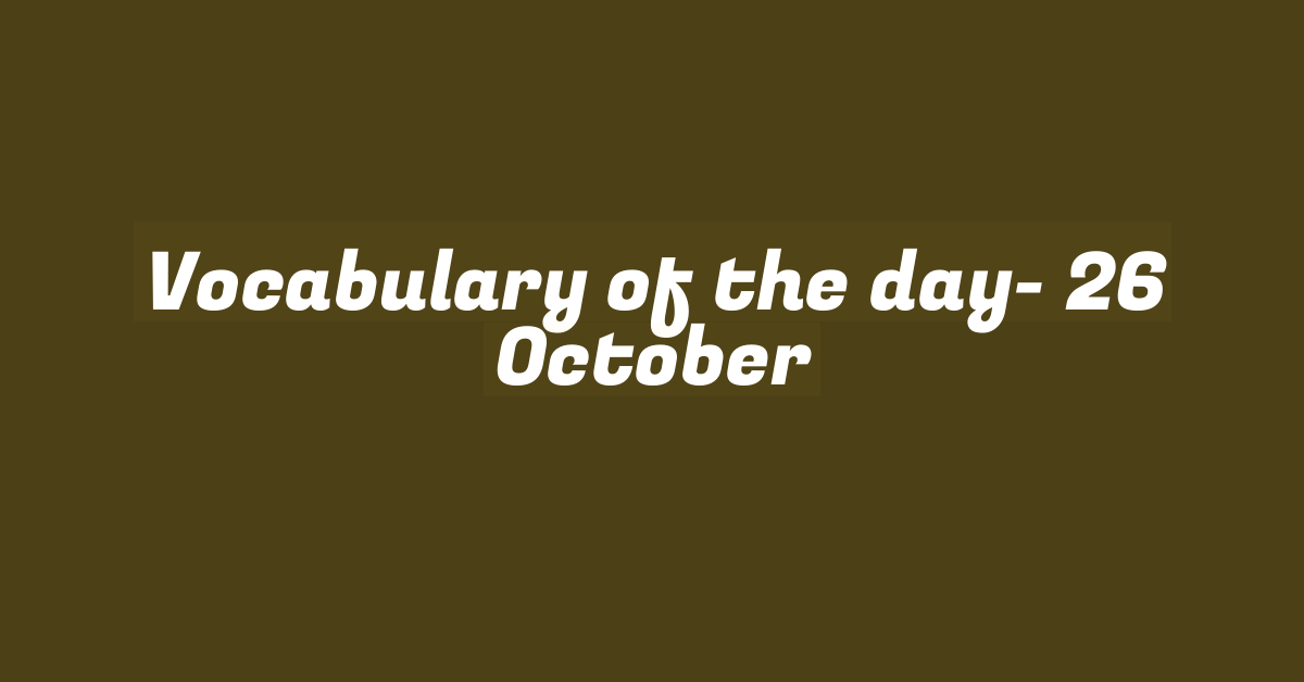 Vocabulary of the day- 26 October