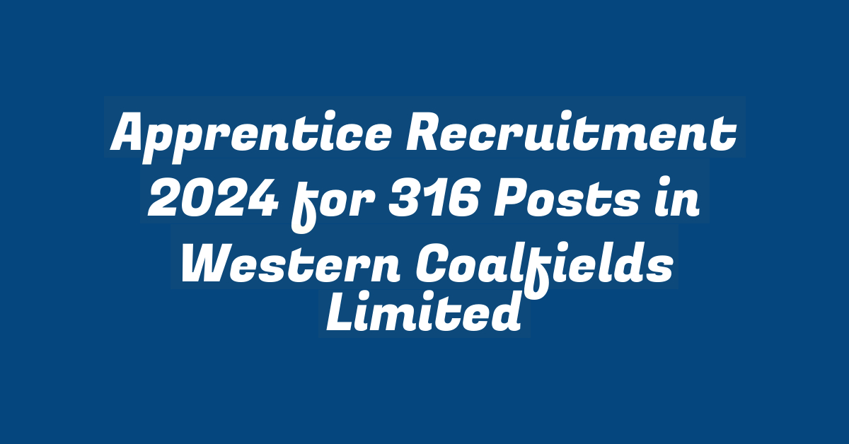 Apprentice Recruitment 2024 for 316 Posts in Western Coalfields Limited