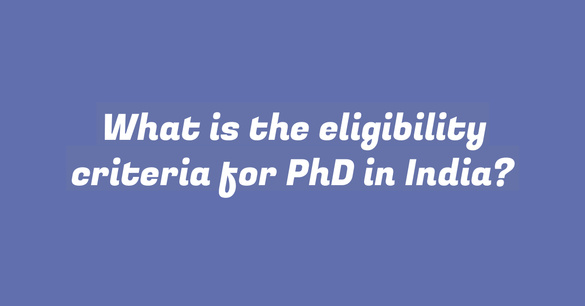 What is the eligibility criteria for PhD in India?