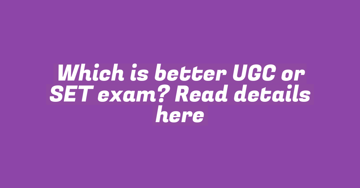 Which is better UGC or SET exam? Read details here