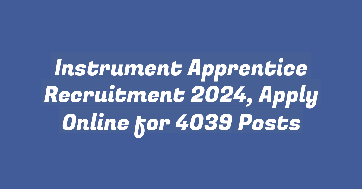 Instrument Apprentice Recruitment 2024, Apply Online for 4039 Posts