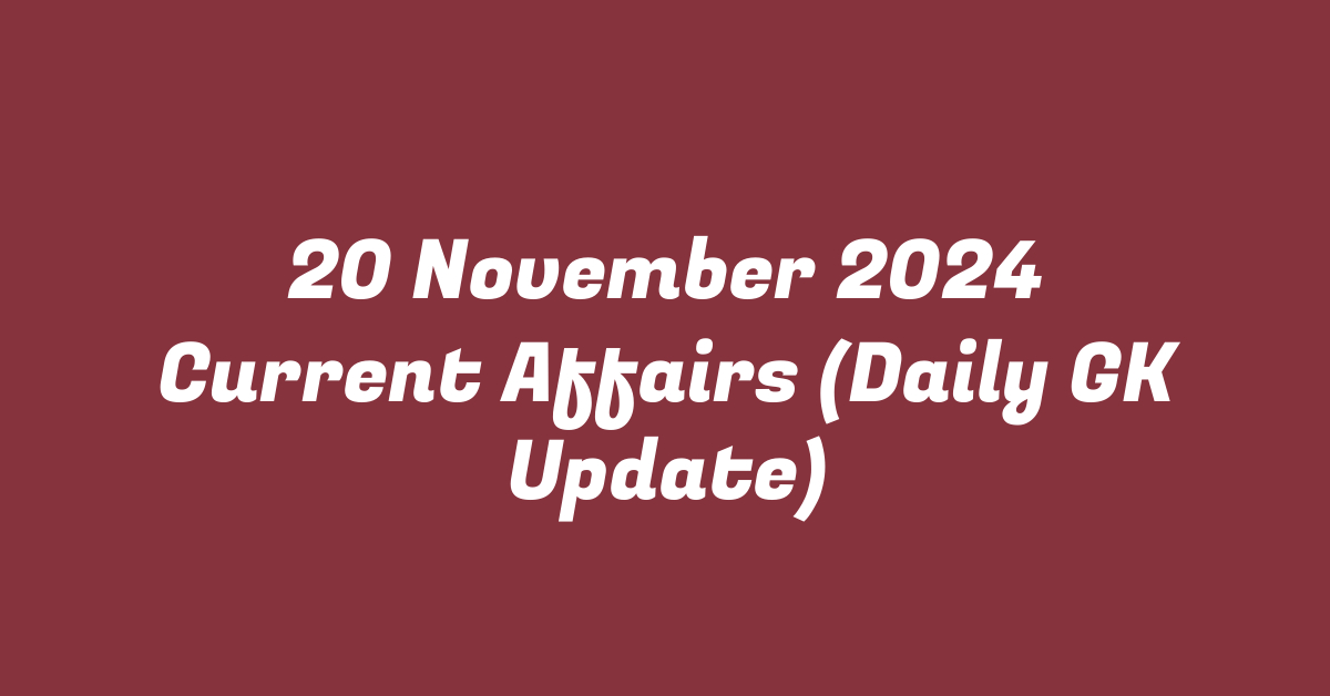 20 November 2024 Current Affairs (Daily GK Update)