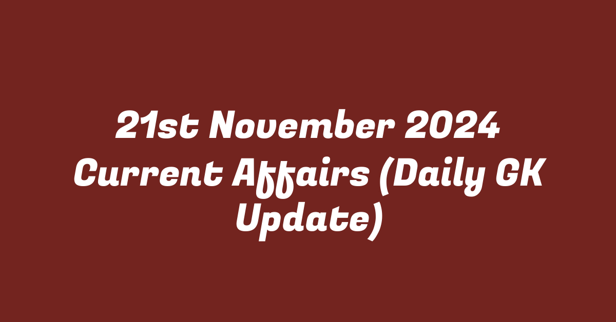 21st November 2024 Current Affairs (Daily GK Update)