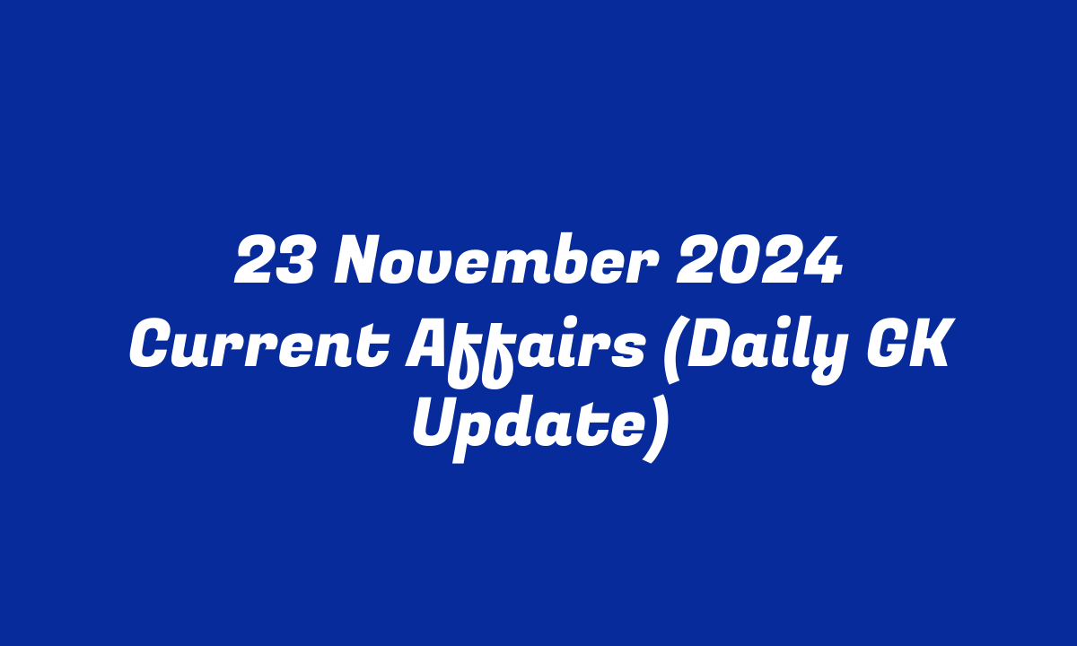 23 November 2024 Current Affairs (Daily GK Update)