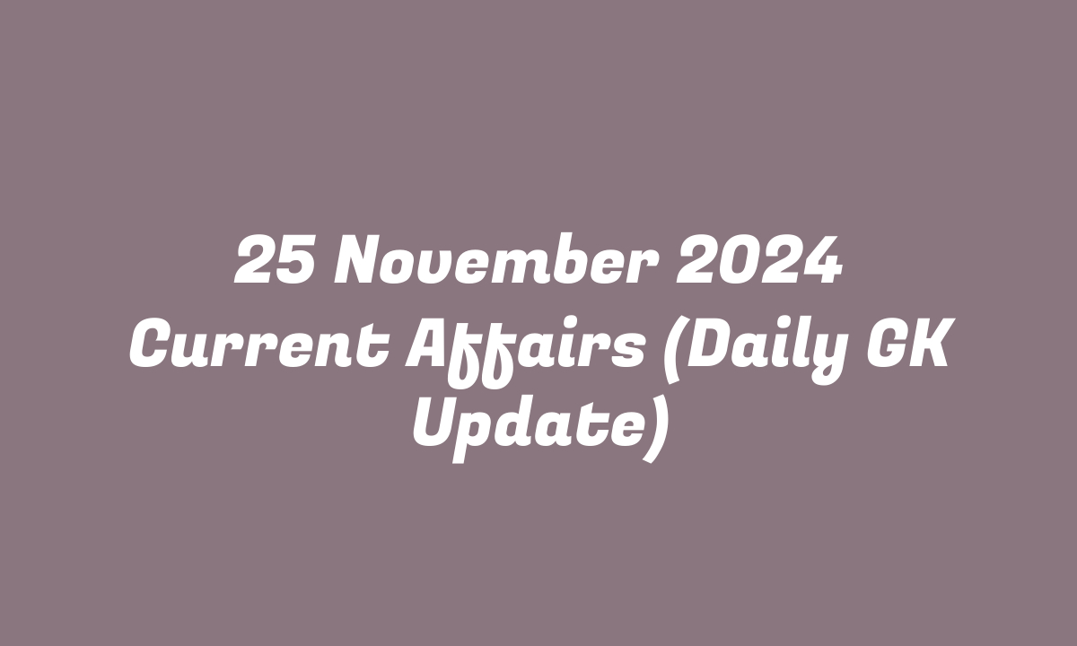 25 November 2024 Current Affairs (Daily GK Update)