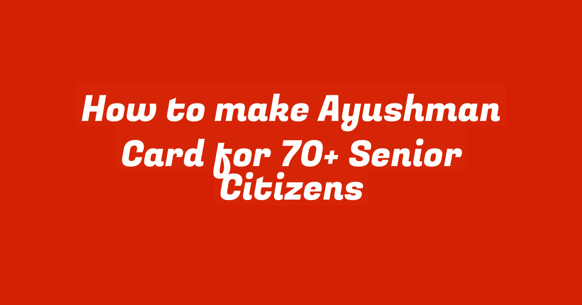 How to make Ayushman Card for 70+ Senior Citizens