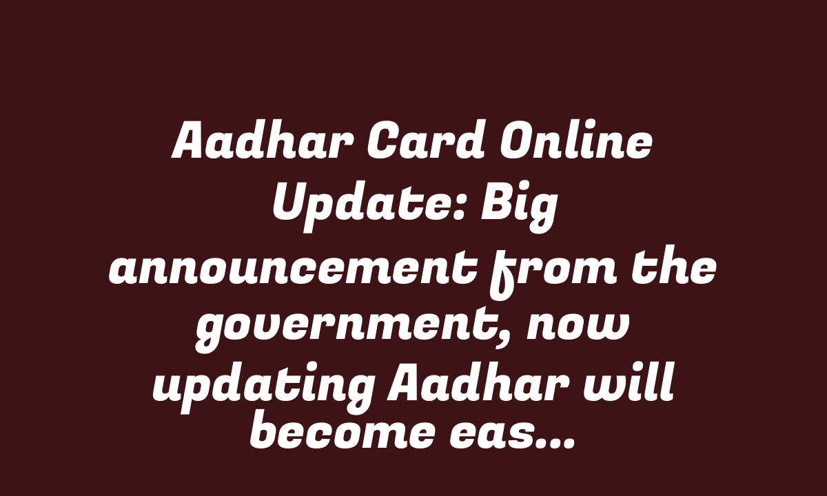 Aadhar Card Online Update: Big announcement from the government, now updating Aadhar will become easier in 2025! Learn a new way.