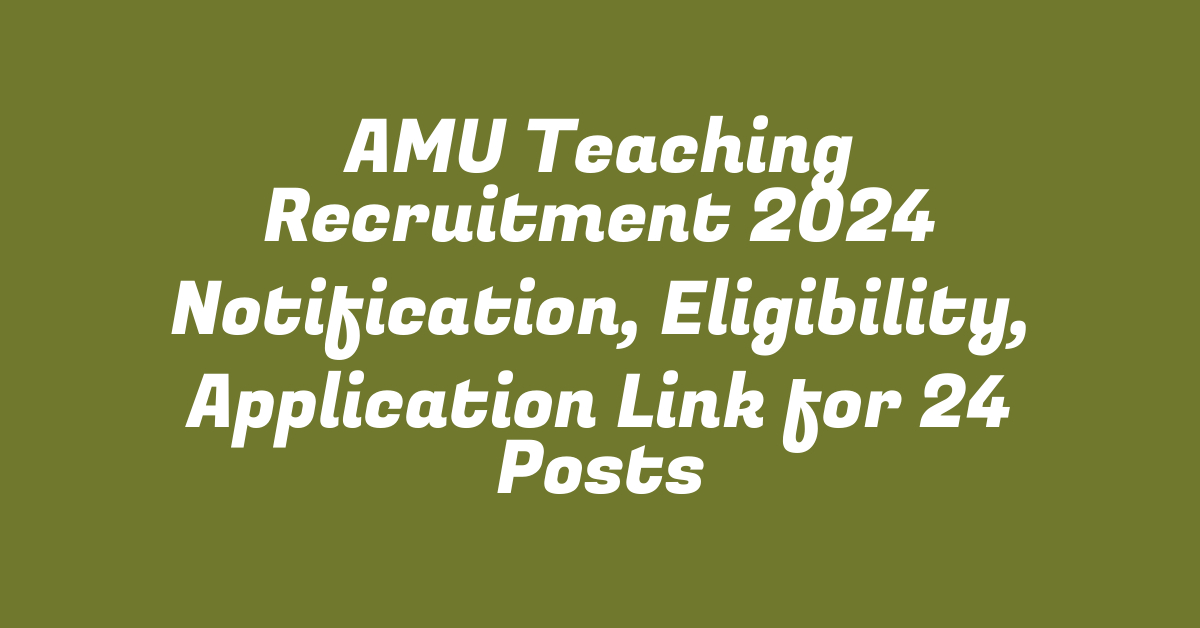 AMU Teaching Recruitment 2024 Notification, Eligibility, Application Link for 24 Posts