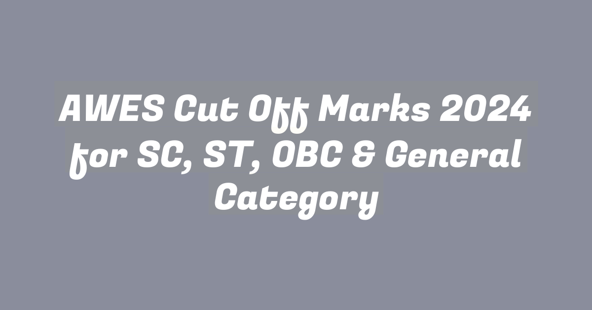 AWES Cut Off Marks 2024 for SC, ST, OBC & General Category