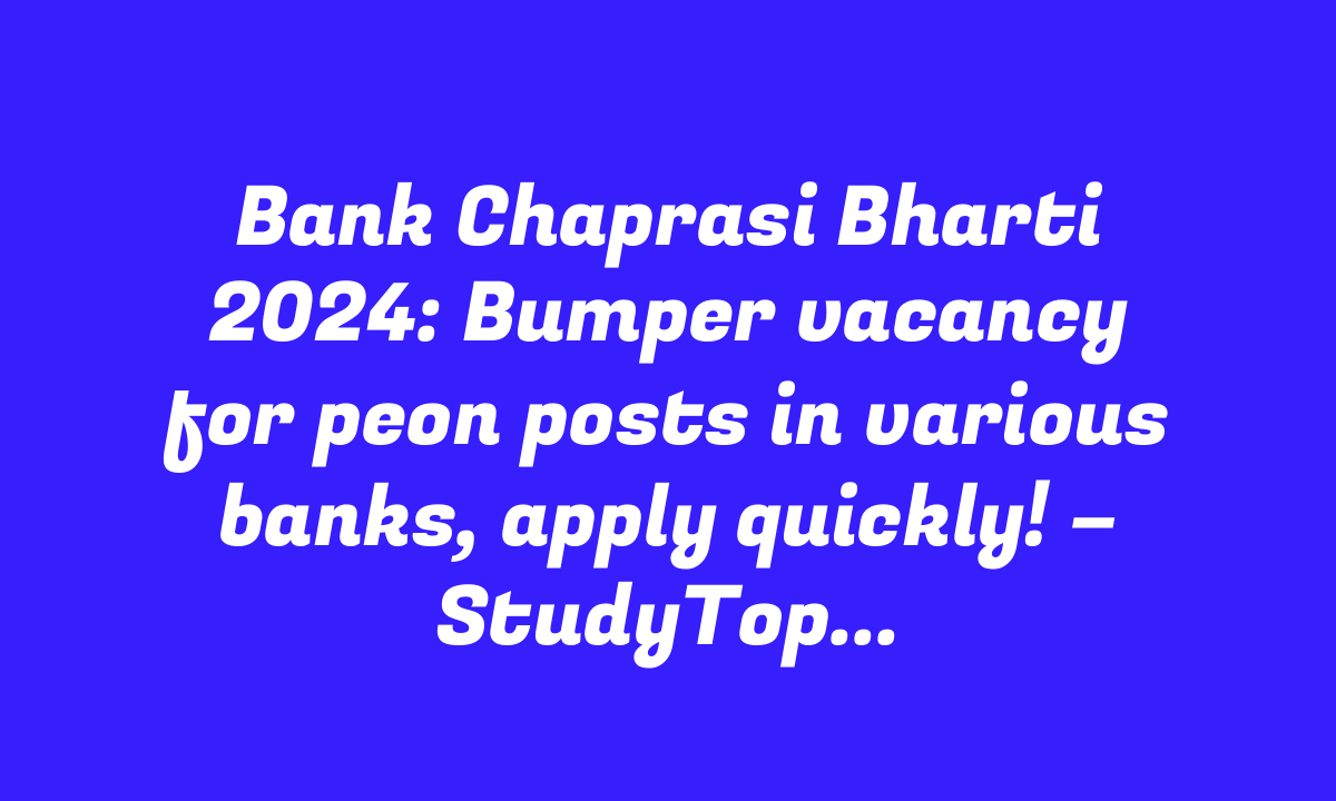 Bank Chaprasi Bharti 2024: Bumper vacancy for peon posts in various banks, apply quickly! – StudyToper