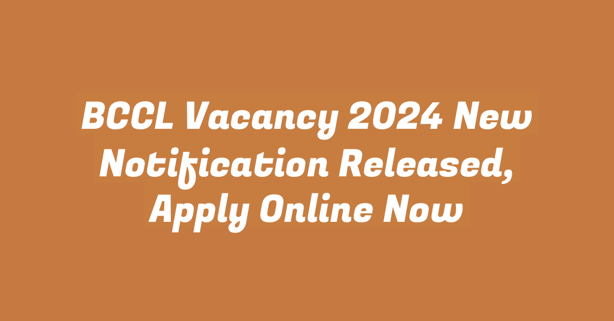 BCCL Vacancy 2024 New Notification Released, Apply Online Now