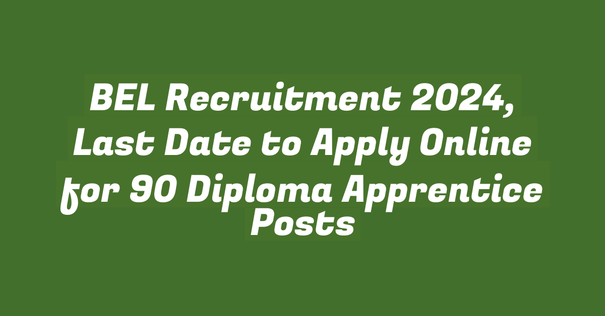 BEL Recruitment 2024, Last Date to Apply Online for 90 Diploma Apprentice Posts