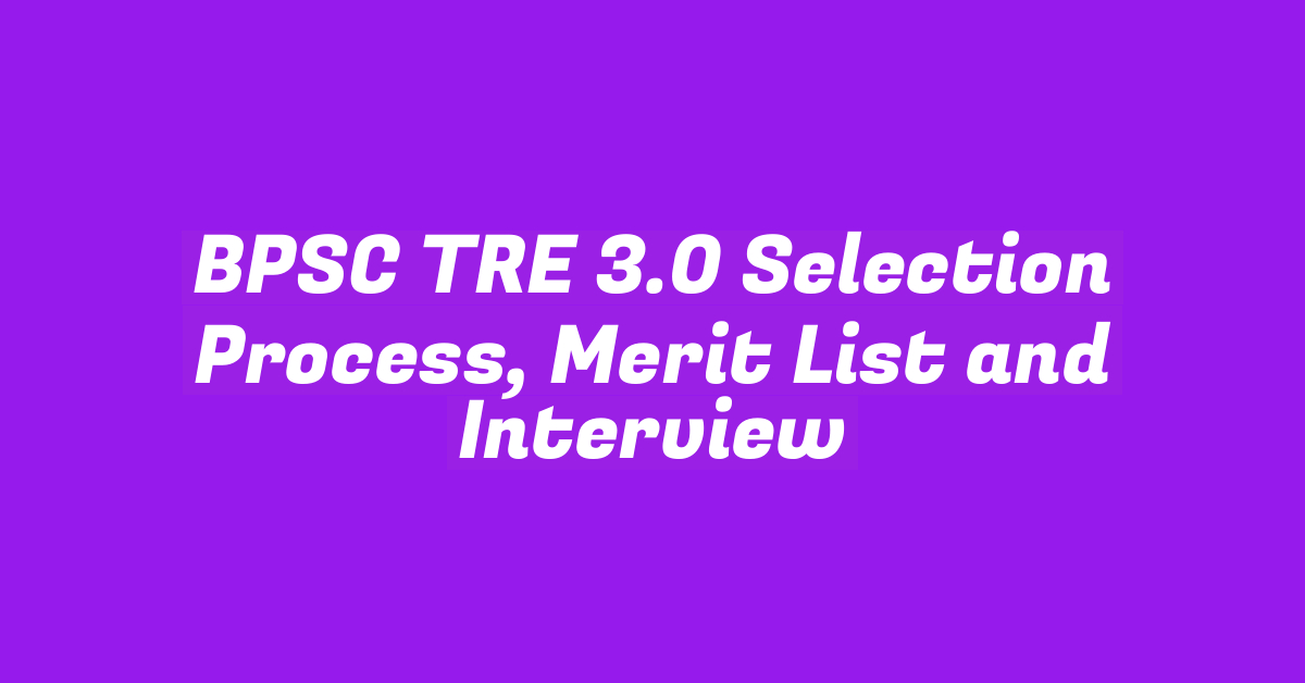 BPSC TRE 3.0 Selection Process, Merit List and Interview