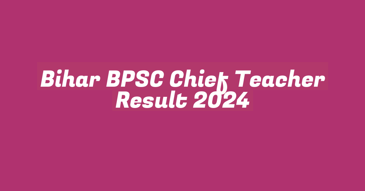 Bihar BPSC Chief Teacher Result 2024