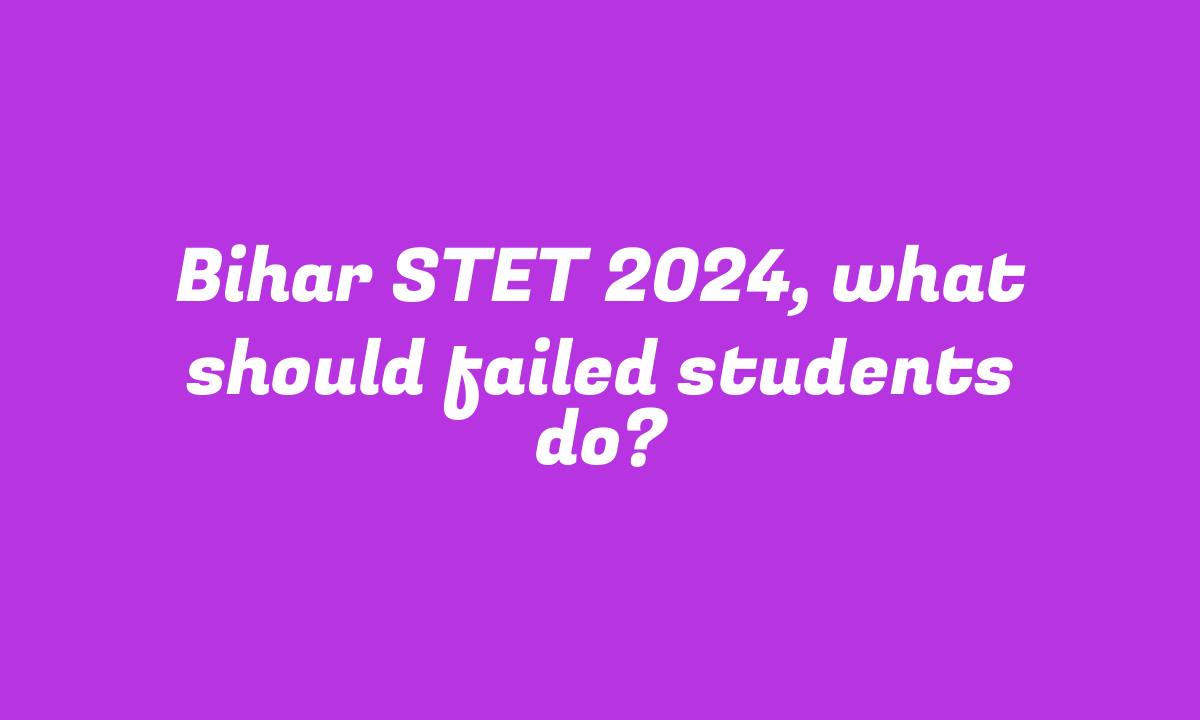 Bihar STET 2024, what should failed students do?