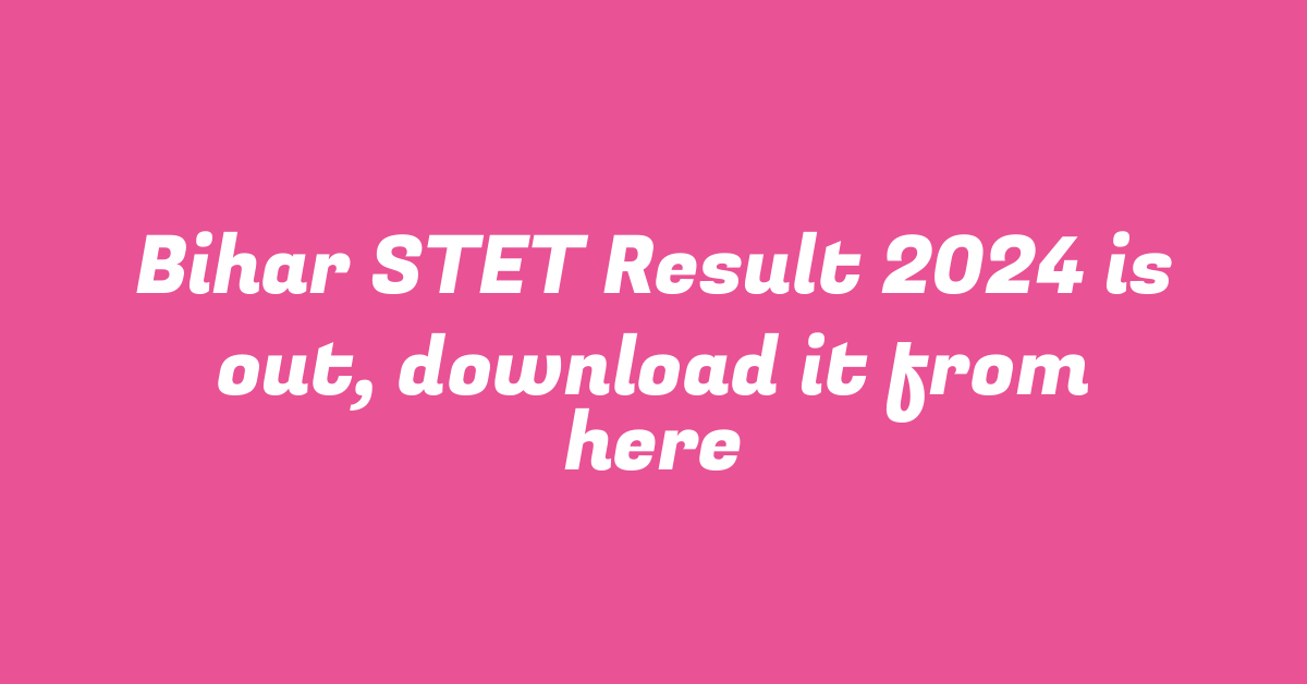 Bihar STET Result 2024 is out, download it from here