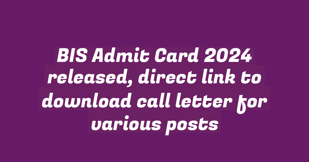 BIS Admit Card 2024 released, direct link to download call letter for various posts