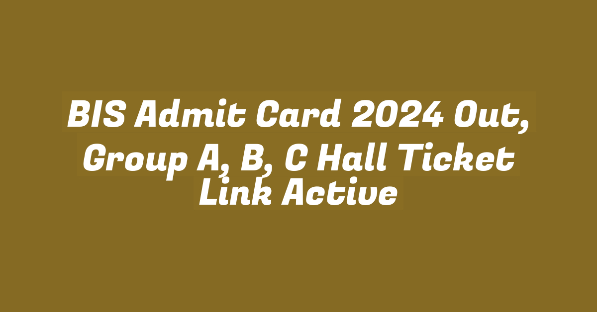 BIS Admit Card 2024 Out, Group A, B, C Hall Ticket Link Active