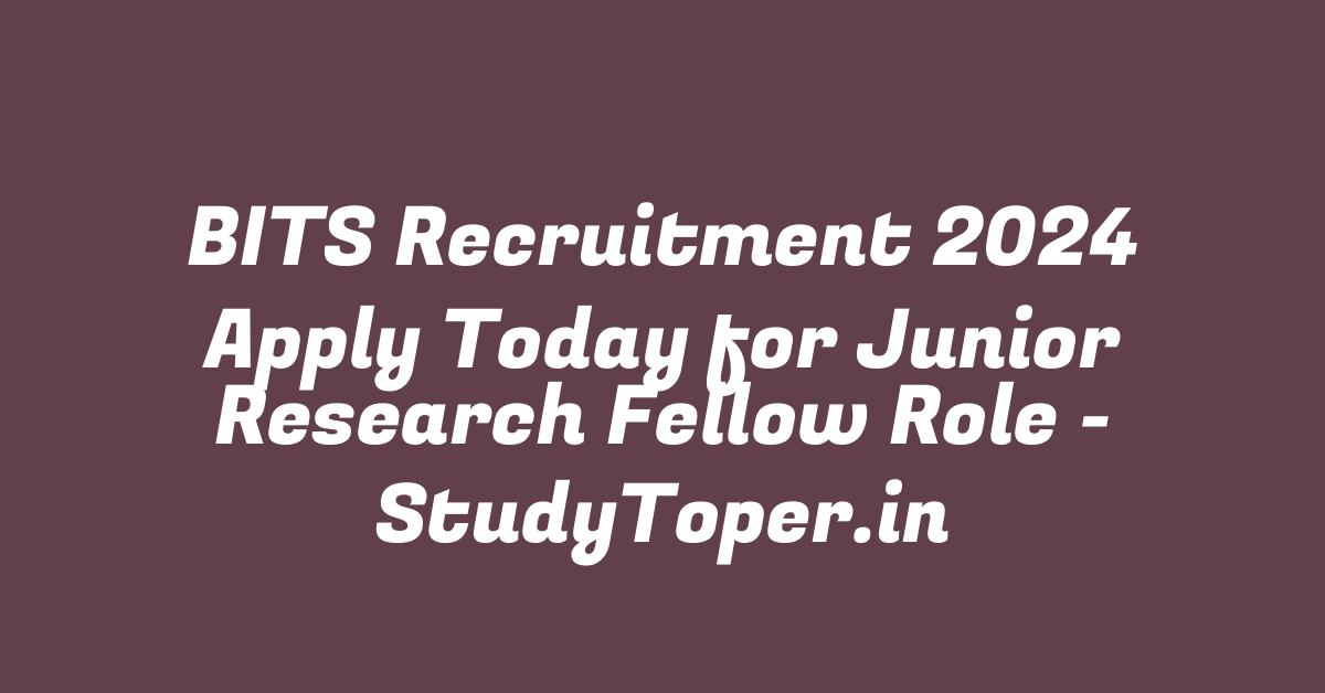 BITS Recruitment 2024 Apply Today for Junior Research Fellow Role – StudyToper.in